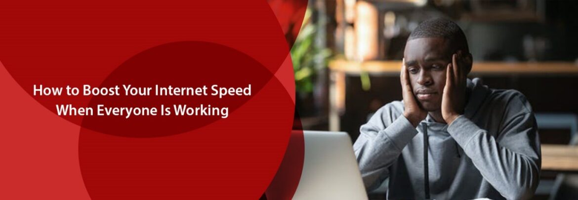 How to Boost Your Internet Speed When Everyone Is Working