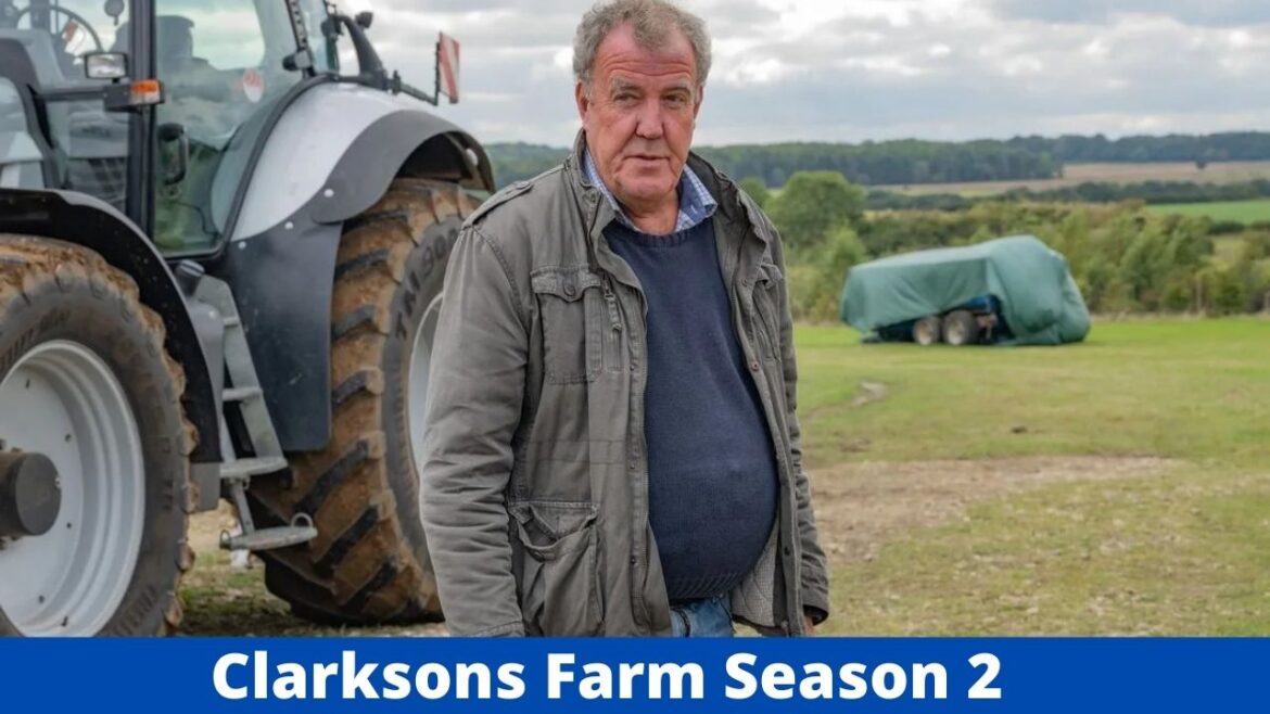 Clarkson’s Farm Season 2 Release Date, Cast and Plot